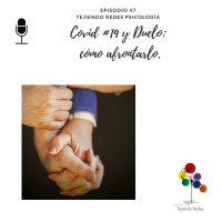 #47 Covid #19 y Duelo: cómo afrontarlo.
