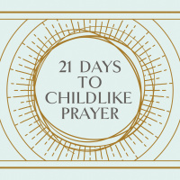 21 Days to Childlike Prayer, Part 1 - Jed Coppenger