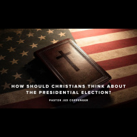 How Should Christians Think About the Presidential Election? - Jed Coppenger