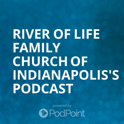 River Of Life Family Church Of Indianapoliss Podcast