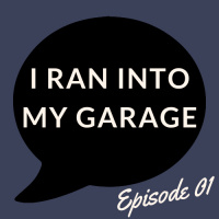 I RAN INTO MY GARAGE - EPISODE 01