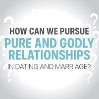How Can we Pursue Pure and Godly Relationships in Dating and Marriage?
