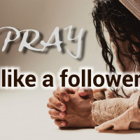 Pray Like a Follower Not a Felon_Prayer Part 1