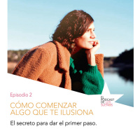 Cómo comenzar algo que te ilusiona. Episodio 2