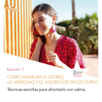 Como manejar el estrés, la ansiedad y el agobio de fin de curso. Ep.11