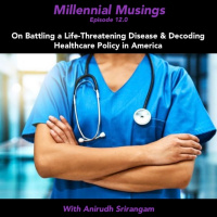 12.0: On Battling a Life-Threatening Disease amp Decoding Healthcare Policy in America with Anirudh Srirangam