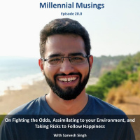 20.0: On Fighting the Odds, Assimilating to your Environment, and Taking Risks to Follow Happiness with Sarvesh Singh