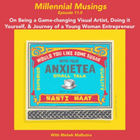 11.0: On Being a Game-Changing Visual Artist, Doing It Yourself (DIY), and the Journey of a Young Woman Entrepreneur with Mehek Malhotra