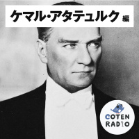 【47-1】ケマル・アタテュルク 〜ひとりの男がもたらす近代トルコの夜明け〜【COTEN RADIO ケマル・アタテュルク編1】