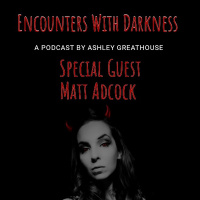 Encounters With Darkness•Season II•Episode IV•Special Guest Matt Adcock 