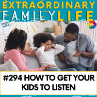 #294 How to Get Your Kids to Listen