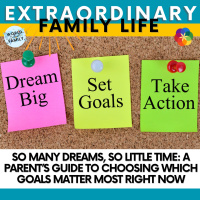 So Many Dreams, So Little Time: A Parent’s Guide to Choosing Which Goals Matter Most Right Now