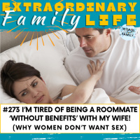 #273 I’m Tired of Being a Roommate ‘Without Benefits’ with My Wife! (aka Why Women Don’t Want Sex)