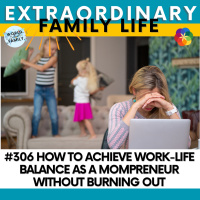 #306 How to Achieve Work-Life Balance as a Mompreneur Without Burning Out