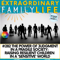 #282 The Power of Judgment in a Fragile Society: Raising Resilient Children in a Sensitive World