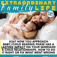 #267 The Challenges (amp Lasting Impact) of the Baby/Child-Rearing Phases on Your Marriage amp Parent/Child Relationships