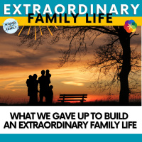 What We Gave Up to Build an Extraordinary Family Life
