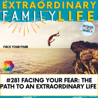 #281 Facing Your Fear and Moving Through It: The Path to an Extraordinary Life 
