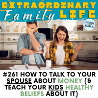 #261 How to Have the Hard Talks With Your Spouse About Money (+ Teach Your Kids Healthy Mindsets About It)