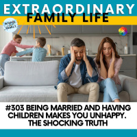 #303 Being Married And Having Children Makes You Unhappy. The Shocking Truth