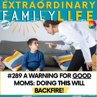 #289 A WARNING for Good Moms: Doing This Will Backfire!