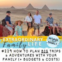 #229 How to Plan BIG Adventures for Your Family (+ Budget amp Costs)