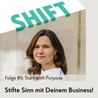 #5 | Start with Purpose! Wie Du mit Deinem Business mehr Sinn stiftest