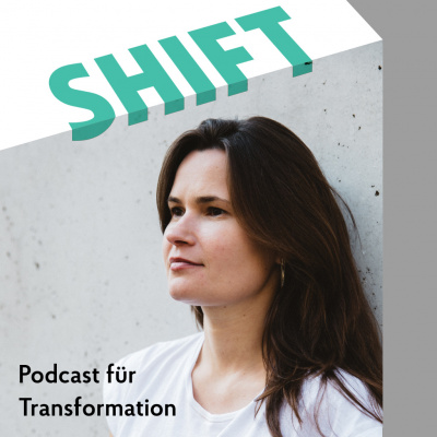 Shift - Podcast Für Transformation In Zeiten Des Wandels (mit Anne Grabs Und Ihren Gästen)