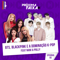 PF - BTS, BLACKPINK e a dominação mundial do K-POP (feat. Nani e Polly)