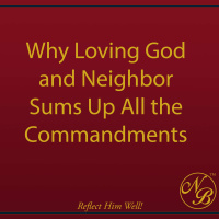 Why Loving God and Neighbor Sums Up All the Commandments