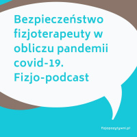 Bezpieczeństwo fizjoterapeuty w obliczu pandemii covid-19. Fizjo-podcast