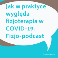 Jak w praktyce wyględa fizjoterapia w COVID-19. Fizjopodkast