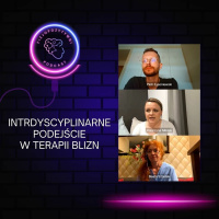 Interdyscyplinarne podejscie w terapii blizn. Podcast o fizjoterapii