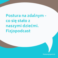 Postura na zdalnym co się stało z naszymi dziećmi. Fizjopodcast