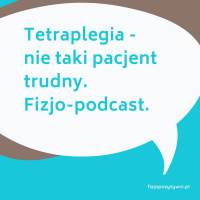 Tetraplegia - nie taki pacjent trudny. Podcast fizjoterapeuty