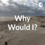 Why Would I?