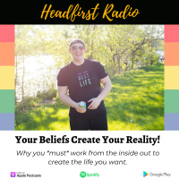 Your Beliefs Create Your Reality + New Direction For Living Headfirst!