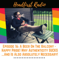 Episode 16: A Beer On The Balcony - Happy Pride! Why Authenticity SUCKS... Is Also Absolutely Necessary!