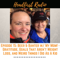 Episode 15: Beer  Banter w/ My Mom! - 30 Years of Mindset Changes, Goals That ARENT Weight Loss,  Weird Things I Did As A Kid