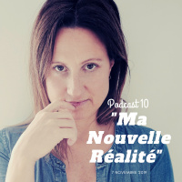 Podcast 010 :: Ma Nouvelle Réalité