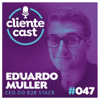 #47 Cliente Cast – A opinião do seu cliente e o fortalecimento de sua marca - com Eduardo Muller