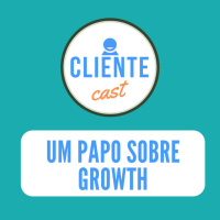#10 Cliente Cast - Um papo sobre Growth - com Anderson Palma