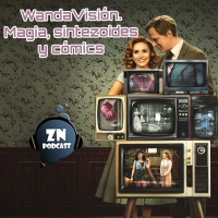 ZNPodcast #117 - WandaVisión. Magia, sintezoides y cómics