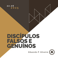 Discípulos Falsos E Genuínos - Eduardo P. Silveira