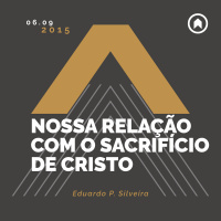 Nossa Relação Com O Sacrifício De Cristo - Eduardo P. Silveira
