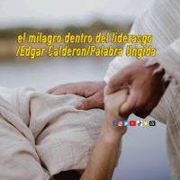el milagro dentro del liderasgo /Edgar Calderon/Palabra Ungida