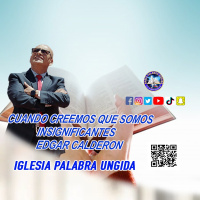Cuando creemos que somos insignificantes/Edgar Calderon Palabra Ungida