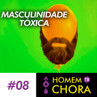 #008 - Masculinidade Tóxica