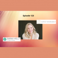 Love Yourself, Attract Love and Heal the World with Sarah Kelly - Episode 123