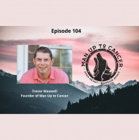 Episode 104 - Man Up to Cancer with Trevor Maxwell